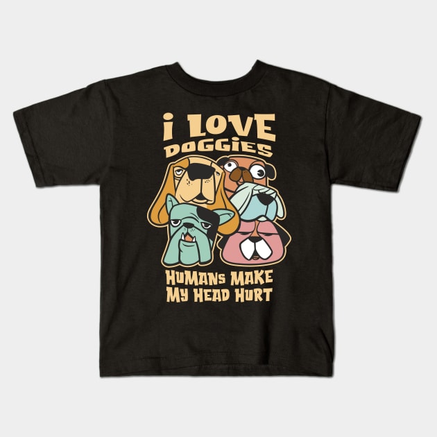I Love Doggies - Humans make my Head Hurt Kids T-Shirt by Graphic Duster